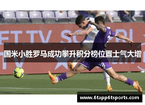 国米小胜罗马成功攀升积分榜位置士气大增