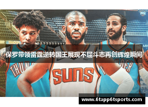 保罗带领雷霆逆转国王展现不屈斗志再创辉煌瞬间