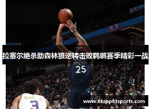 拉塞尔绝杀助森林狼逆转击败鹈鹕赛季精彩一战