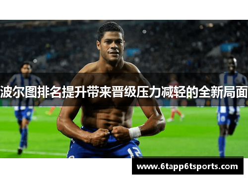 波尔图排名提升带来晋级压力减轻的全新局面