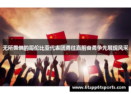无所畏惧的哥伦比亚代表团勇往直前奋勇争先展现风采