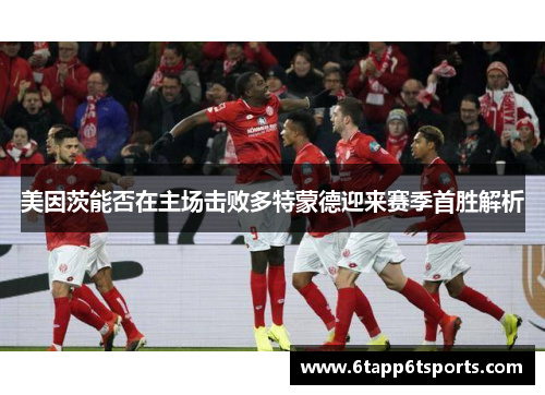 美因茨能否在主场击败多特蒙德迎来赛季首胜解析